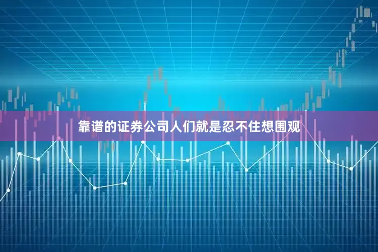 靠谱的证券公司人们就是忍不住想围观