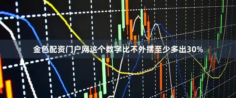 金色配资门户网这个数字比不外摆至少多出30%