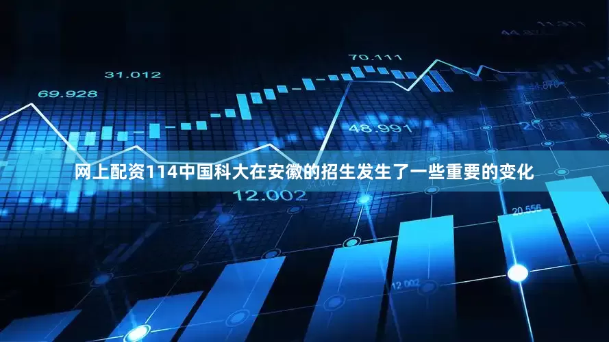 网上配资114中国科大在安徽的招生发生了一些重要的变化