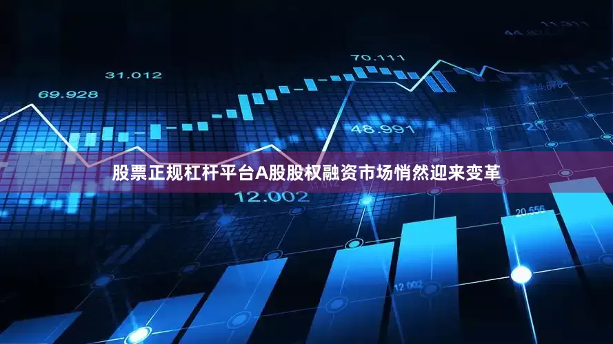股票正规杠杆平台A股股权融资市场悄然迎来变革