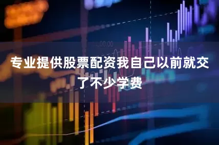 专业提供股票配资我自己以前就交了不少学费