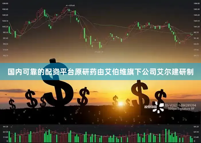 国内可靠的配资平台原研药由艾伯维旗下公司艾尔建研制
