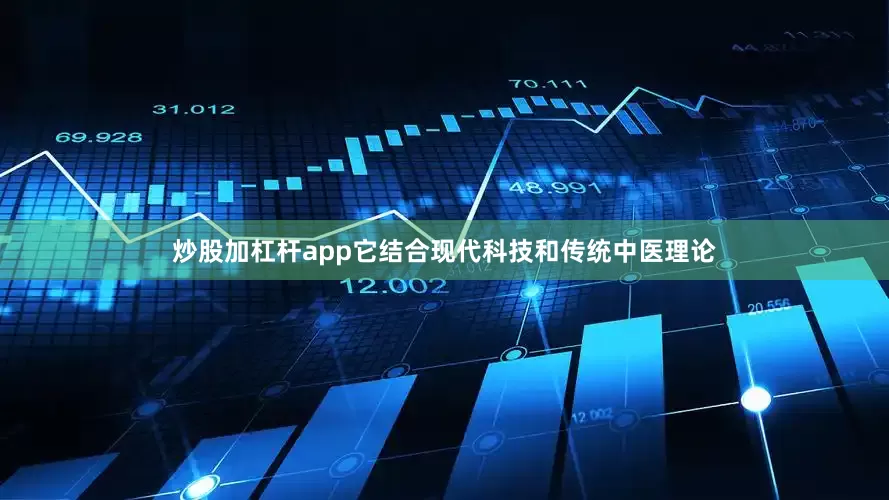 炒股加杠杆app它结合现代科技和传统中医理论