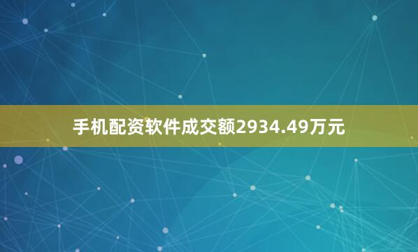手机配资软件成交额2934.49万元