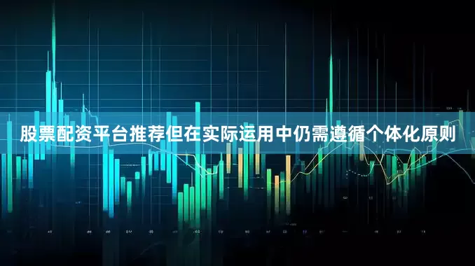 股票配资平台推荐但在实际运用中仍需遵循个体化原则