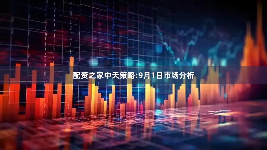 配资之家中天策略:9月1日市场分析