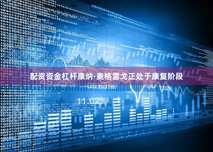 配资资金杠杆康纳·麦格雷戈正处于康复阶段