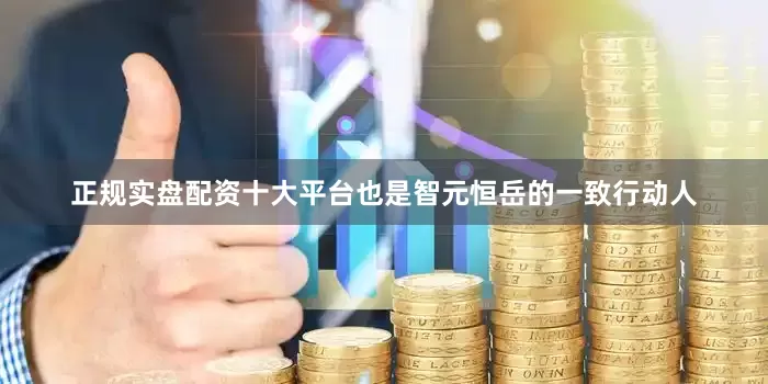 正规实盘配资十大平台也是智元恒岳的一致行动人