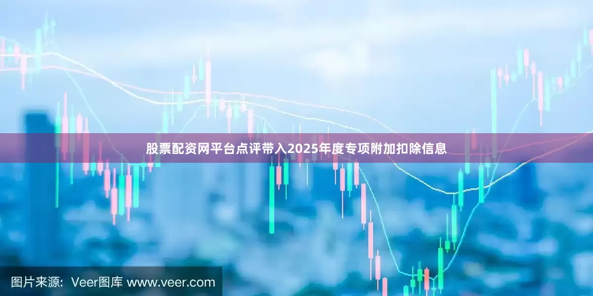股票配资网平台点评带入2025年度专项附加扣除信息