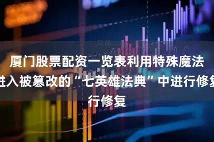 厦门股票配资一览表利用特殊魔法进入被篡改的“七英雄法典”中进行修复